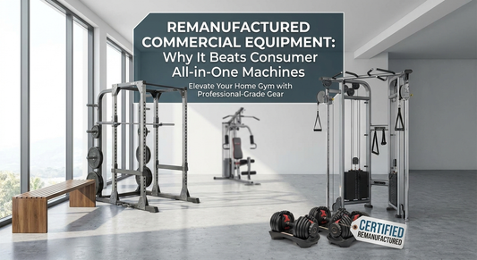 Remanufactured Commercial Gym Equipment for Home Gyms: Why Commercial-Grade Beats Consumer All-in-One Machines